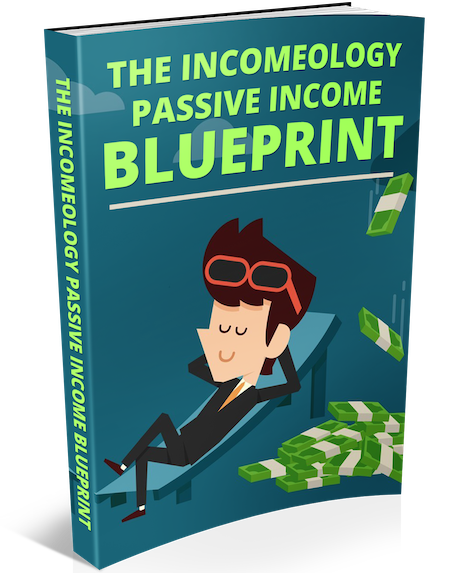 The Incomeology Passive Income Blueprint